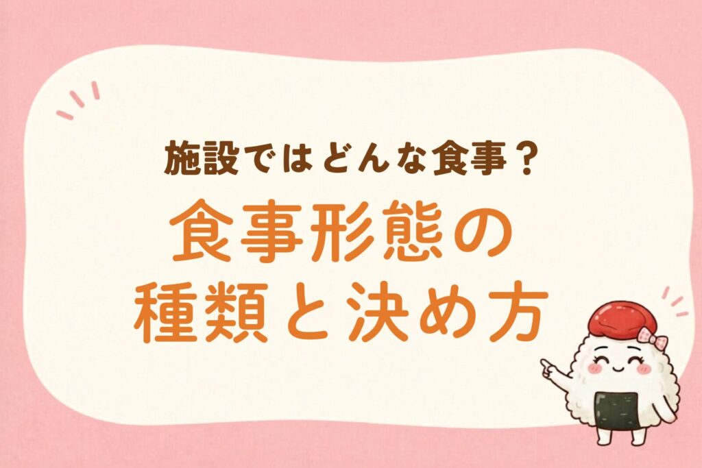 施設のご飯が気になる方へ。種類と決め方を解説